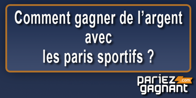 Comment gagner de l’argent avec les paris sportifs ?